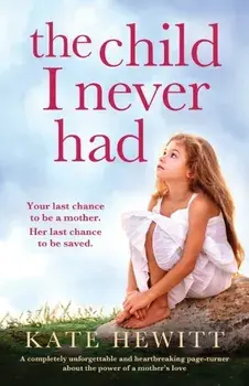 The Child I Never Had: A completely unforgettable and heartbreaking page-turner about the power of a mother's love, Paperback/Kate Hewitt