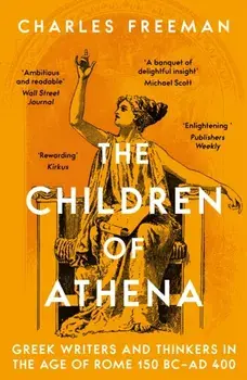 The Children of Athena. Greek writers and thinkers in the Age of Rome, 150 BC–AD 400, Paperback/Charles Freeman