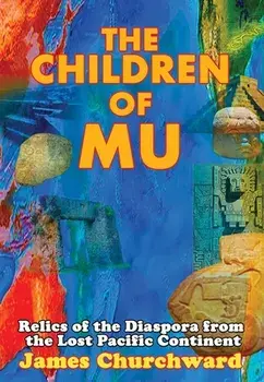 The Children of Mu: Relics of the Diaspora from the Lost Pacific Continent, Paperback/James Churchward