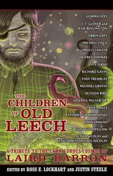 The Children of Old Leech: A Tribute to the Carnivorous Cosmos of Laird Barron, Paperback/Ross E. Lockhart