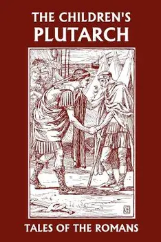 The Children's Plutarch: Tales of the Romans/F. J. Gould