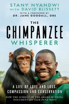 The Chimpanzee Whisperer. A Life of Love and Loss, Compassion and Conservation, Hardback/Stany Nyandwi
