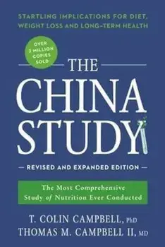 The China Study : The Most Comprehensive Study of Nutrition Ever Conducted and the Startling Implications for Diet, Weight Loss, and Long-Term Health/T. Colin Campbell, M. D. Thomas M Campbell II