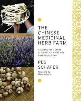 The Chinese Medicinal Herb Farm: A Cultivator's Guide to Small-Scale Organic Herb Production, Paperback/Peg Schafer