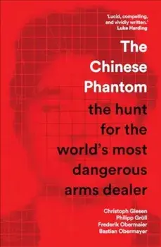 The Chinese Phantom. the hunt for the world’s most dangerous arms dealer, Hardback/Bastian Obermayer