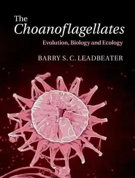 The Choanoflagellates: Evolution, Biology and Ecology/Barry S. C. Leadbeater