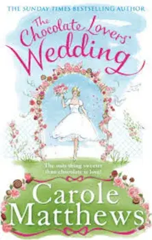 The Chocolate Lovers' Wedding/Carole Matthews