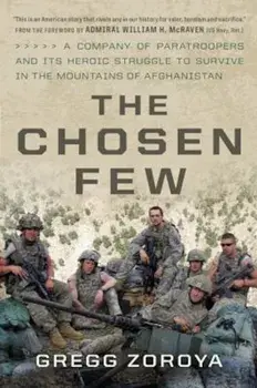 The Chosen Few: A Company of Paratroopers and Its Heroic Struggle to Survive in the Mountains of Afghanistan, Hardcover/Gregg Zoroya