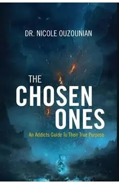 The Chosen Ones: An Addicts Guide to Their True Purpose - Nicole Ouzounian