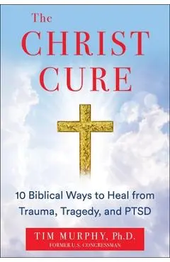 The Christ Cure: 10 Biblical Ways to Heal from Trauma, Tragedy, and Ptsd - Tim Murphy