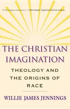 The Christian Imagination: Theology and the Origins of Race, Paperback/Willie James Jennings