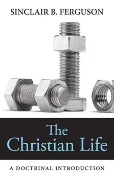 The Christian Life: A Doctrinal Introduction, Paperback/Sinclair B. Ferguson