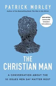 The Christian Man: A Conversation about the 10 Issues Men Say Matter Most, Paperback/Patrick Morley