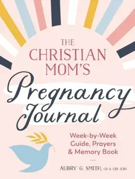 The Christian Mom's Pregnancy Journal. Week-By-Week Guide, Prayers, and Memory Book, Paperback/Aubry G. (Aubry G. Smith) Smith