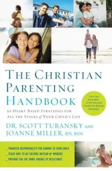The Christian Parenting Handbook: 50 Heart-Based Strategies for All the Stages of Your Child's Life, Paperback/Scott Turansky