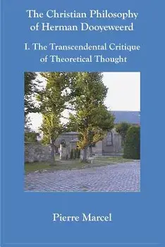 The Christian Philosophy of Herman Dooyeweerd: I. the Transcendental Critique of Theoretical Thought, Paperback/Pierre Marcel