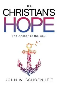 The Christian's Hope - The Anchor of the Soul - John W. Schoenheit