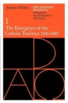 The Christian Tradition: A History of the Development of Doctrine, Volume 1: The Emergence of the Catholic Tradition (100-600), Paperback/Jaroslav Pelikan