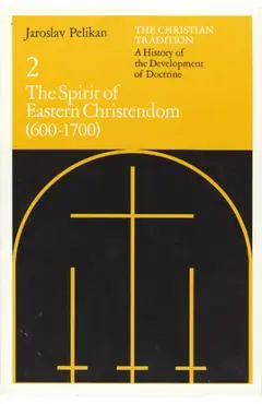 The Christian Tradition: A History of the Development of Doctrine, Volume 2, Volume 2: The Spirit of Eastern Christendom (600-1700) - Jaroslav Pelikan
