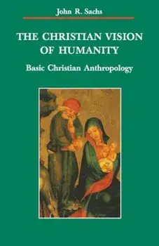 The Christian Vision of Humanity: Basic Christian Anthropology, Paperback/John R. Sachs