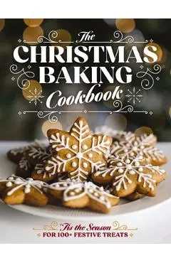The Christmas Baking Cookbook: 'Tis the Season for 100+ Festive Treats - Editors Of Cider Mill Press