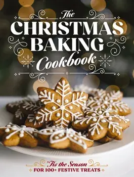 The Christmas Baking Cookbook. ’Tis the Season for 100+ Festive Treats (Decadent Confections And Pastries), Hardback/Editors of Cider Mill Press