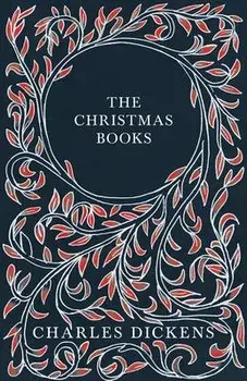 The Christmas Books - A Christmas Carol, The Chimes, The Cricket on the Hearth, The Battle of Life, & The Haunted Man and the Ghost's Bargain - With A, Hardcover/Charles Dickens