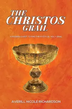 The Christos Grail. A Modern Quest to Find the Mystical Holy Grail, Paperback/Averill Nicole Richardson