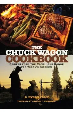 The Chuck Wagon Cookbook: Recipes from the Ranch and Range for Today's Kitchen - B. Byron Price