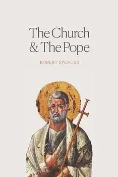 The Church and the Pope: The Case for Orthodoxy, Paperback/Robert Spencer