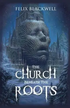 The Church Beneath the Roots - Felix Blackwell