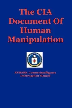 The CIA Document of Human Manipulation: Kubark Counterintelligence Interrogation Manual, Paperback/The Central Intelligence Agency
