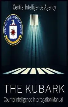 The CIA Document of Human Manipulation: Kubark Counterintelligence Interrogation Manual: Kubark Counterintelligence Interrogation Manual, Hardcover/The Central Intelligence Agency