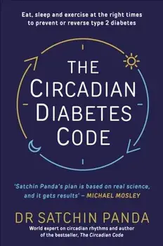 The Circadian Diabetes Code. Discover the right time to eat, sleep and exercise to prevent and reverse prediabetes and type 2 diabetes, Paperback/Dr. Satchin Panda