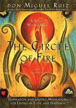The Circle of Fire: Inspiration and Guided Meditations for Living in Love and Happiness, Paperback/Don Miguel Ruiz