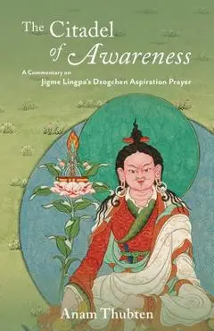 The Citadel of Awareness: A Commentary on Jigme Lingpa's Dzogchen Aspiration Prayer - Anam Thubten