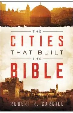 The Cities That Built the Bible - Robert Cargill