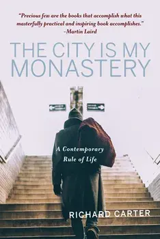 The City Is My Monastery: A Contemporary Rule of Life, Paperback/Richard Carter