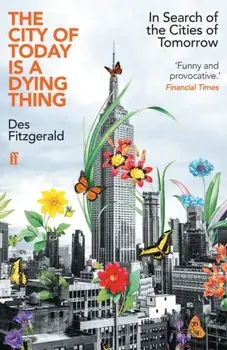The City of Today is a Dying Thing. In Search of the Cities of Tomorrow, Main, Paperback/Des Fitzgerald