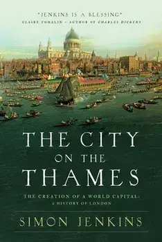 The City on the Thames: The Creation of a World Capital: A History of London, Hardcover/Simon Jenkins