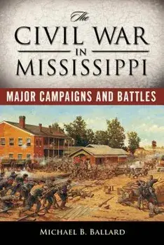 The Civil War in Mississippi: Major Campaigns and Battles, Paperback/Michael B. Ballard