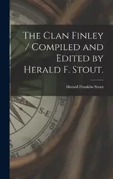 The Clan Finley / Compiled and Edited by Herald F. Stout., Hardcover/Herald Franklin 1903- Stout