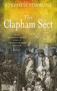The Clapham Sect: How Wilberforce's Circle Transformed Britain, Paperback/Stephen Tomkins