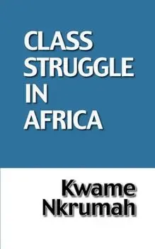 The Class Struggle in Africa, Paperback/Kwame Nkrumah