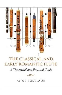 The Classical and Early Romantic Flute: A Theoretical and Practical Guide - Anne Pustlauk