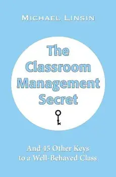 The Classroom Management Secret: And 45 Other Keys to a Well-Behaved Class, Paperback/Michael Linsin
