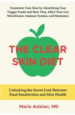 The Clear Skin Diet: Unlocking the Secret Link Between Food Sensitivities and Skin Health - Maria Azizian