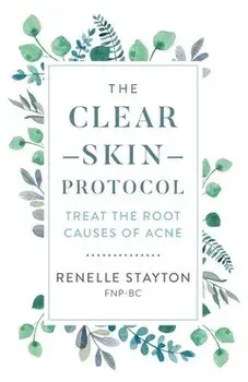 The Clear Skin Protocol: Treat the Root Causes of Acne, Paperback/Renelle Stayton