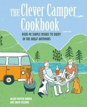 The Clever Camper Cookbook. Over 40 Simple Recipes to Enjoy in the Great Outdoors, Hardback/Simon Fielding