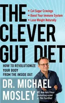 The Clever Gut Diet: How to Revolutionize Your Body from the Inside Out, Paperback/Michael Mosley